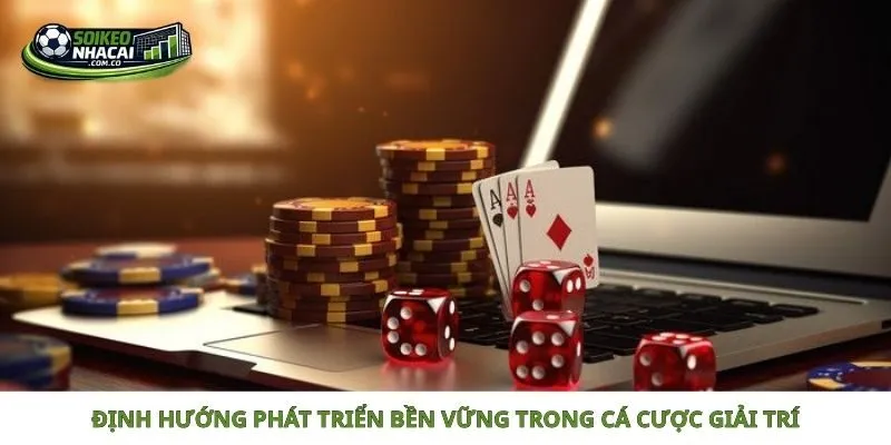 Định hướng phát triển bền vững trong cá cược giải trí