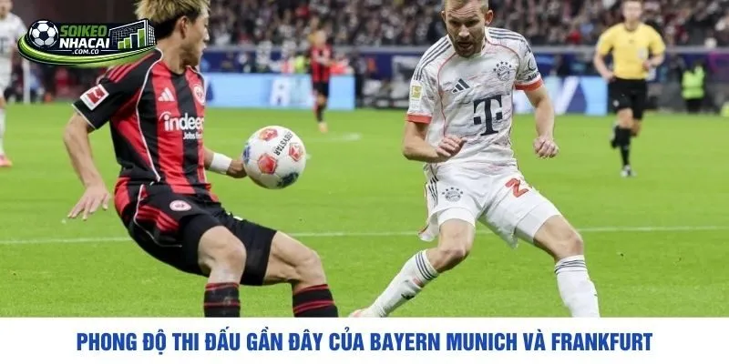 Phong độ thi đấu gần đây của Bayern Munich và Frankfurt