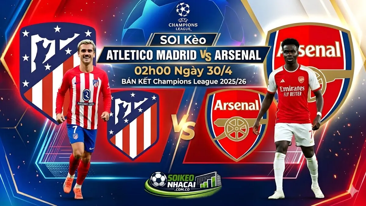 Soi Kèo Atletico Madrid Vs Arsenal 02h00 Ngày 30/4: Đại Chiến Sinh Tử Tại Metropolitano
